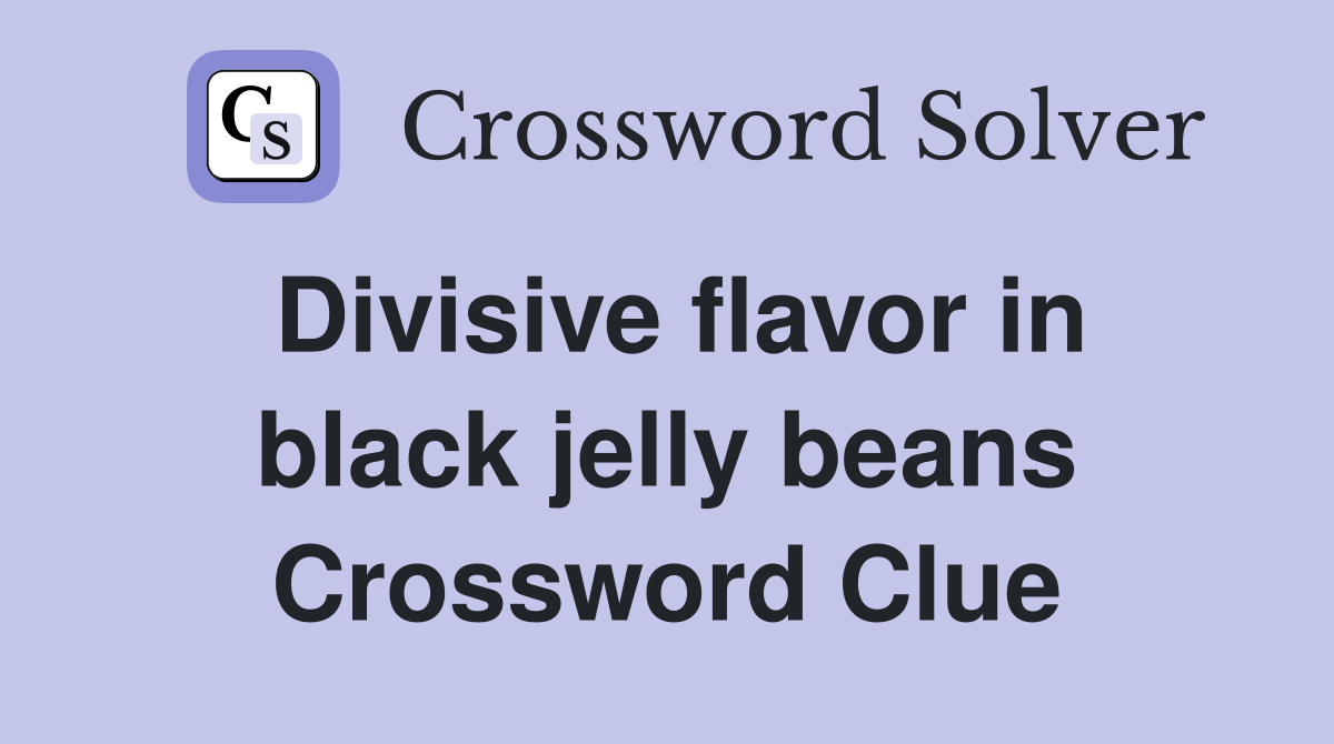 Divisive flavor in black jelly beans Crossword Clue Answers
